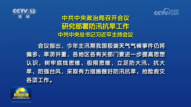中共中央政治局召开会议 研究部署防汛抗旱工作 中共中央总书记习近平主持会议